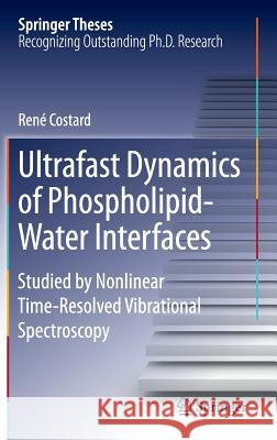 Ultrafast Dynamics of Phospholipid-Water Interfaces: Studied by Nonlinear Time-Resolved Vibrational Spectroscopy Costard, René 9783319220659 Springer