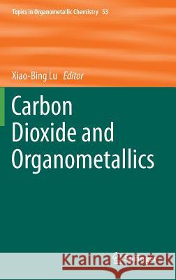 Carbon Dioxide and Organometallics Xiao-Bing Lu 9783319220772