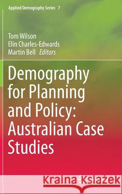 Demography for Planning and Policy: Australian Case Studies Tom Wilson Elin Charles-Edwards Martin Bell 9783319221342 Springer