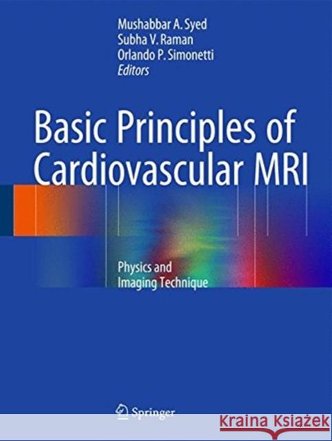 Basic Principles of Cardiovascular MRI: Physics and Imaging Techniques Syed, Mushabbar A. 9783319221403 Springer