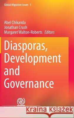 Diasporas, Development and Governance Abel Chikanda Jonathan Crush Margaret Walton-Roberts 9783319221649 Springer