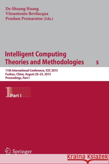 Intelligent Computing Theories and Methodologies: 11th International Conference, ICIC 2015, Fuzhou, China, August 20-23, 2015, Proceedings, Part I Huang, De-Shuang 9783319221793 Springer