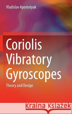 Coriolis Vibratory Gyroscopes: Theory and Design Apostolyuk, Vladislav 9783319221977