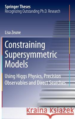 Constraining Supersymmetric Models: Using Higgs Physics, Precision Observables and Direct Searches Zeune, Lisa 9783319222271 Springer