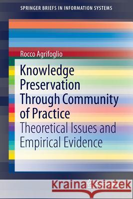 Knowledge Preservation Through Community of Practice: Theoretical Issues and Empirical Evidence Agrifoglio, Rocco 9783319222332 Springer