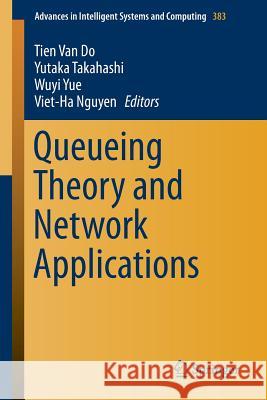 Queueing Theory and Network Applications Tien Van Do Yutaka Takahashi Wuyi Yue 9783319222660