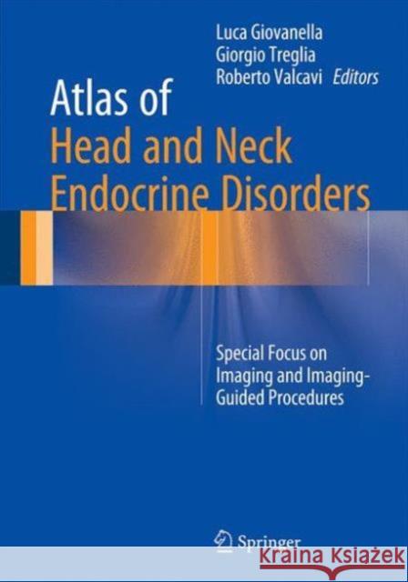 Atlas of Head and Neck Endocrine Disorders: Special Focus on Imaging and Imaging-Guided Procedures Giovanella, Luca 9783319222752 Springer