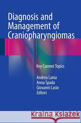 Diagnosis and Management of Craniopharyngiomas: Key Current Topics Lania, Andrea 9783319222967 Springer