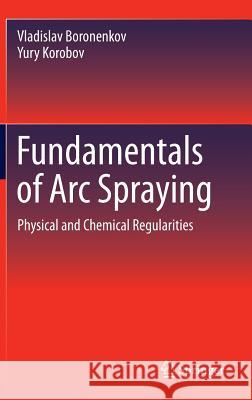 Fundamentals of Arc Spraying: Physical and Chemical Regularities Boronenkov, Vladislav 9783319223056 Springer