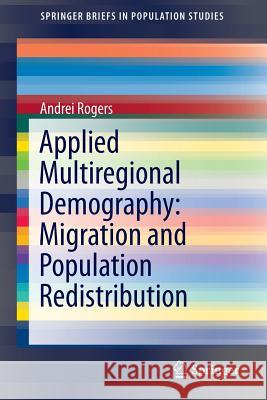 Applied Multiregional Demography: Migration and Population Redistribution Andrei Rogers 9783319223179