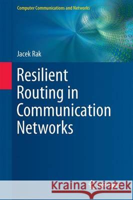 Resilient Routing in Communication Networks Jacek Rak 9783319223322 Springer