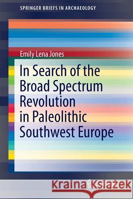 In Search of the Broad Spectrum Revolution in Paleolithic Southwest Europe Emily Lena Jones 9783319223506 Springer