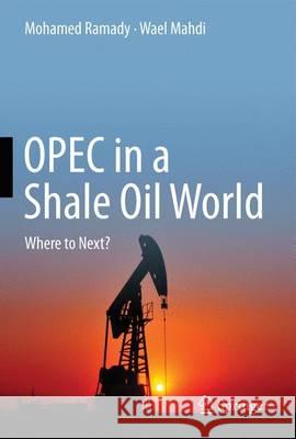 OPEC in a Shale Oil World: Where to Next? Ramady, Mohamed 9783319223704 Springer