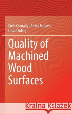 Quality of Machined Wood Surfaces Etele Csanady Endre Magoss Laszlo Tolvaj 9783319224183 Springer