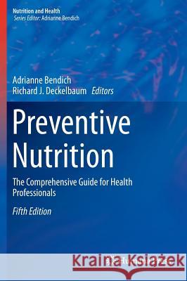 Preventive Nutrition: The Comprehensive Guide for Health Professionals Bendich, Adrianne 9783319224305 Springer