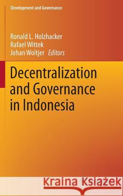 Decentralization and Governance in Indonesia Ronald L. Holzhacker Rafael Wittek Johan Woltjer 9783319224336