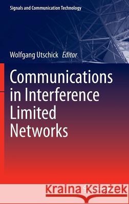 Communications in Interference Limited Networks Wolfgang Utschick 9783319224398 Springer