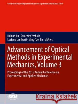Advancement of Optical Methods in Experimental Mechanics, Volume 3: Proceedings of the 2015 Annual Conference on Experimental and Applied Mechanics Jin, Helena 9783319224459