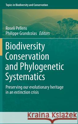Biodiversity Conservation and Phylogenetic Systematics: Preserving Our Evolutionary Heritage in an Extinction Crisis Pellens, Roseli 9783319224602 Springer