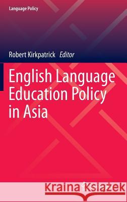English Language Education Policy in Asia Robert Kirkpatrick 9783319224633