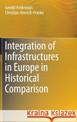 Integration of Infrastructures in Europe in Historical Comparison Gerold Ambrosius Christian Henrich-Franke 9783319224664 Springer