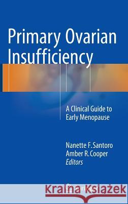 Primary Ovarian Insufficiency: A Clinical Guide to Early Menopause Santoro, Nanette F. 9783319224909 Springer