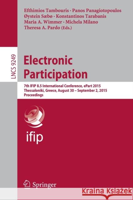 Electronic Participation: 7th Ifip 8.5 International Conference, Epart 2015, Thessaloniki, Greece, August 30 -- September 2, 2015, Proceedings Tambouris, Efthimios 9783319224992