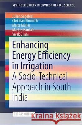 Enhancing Energy Efficiency in Irrigation: A Socio-Technical Approach in South India Sagebiel, Julian 9783319225142 Springer