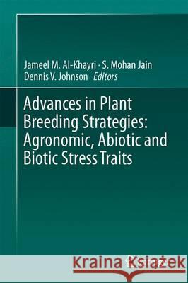 Advances in Plant Breeding Strategies, Volume 2: Agronomic, Abiotic and Biotic Stress Traits Al-Khayri, Jameel M. 9783319225173
