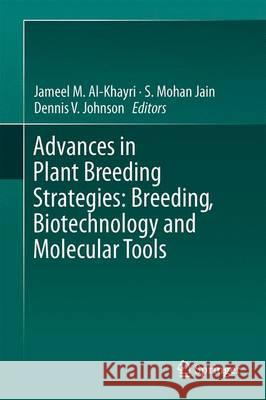 Advances in Plant Breeding Strategies, Volume 1: Breeding, Biotechnology and Molecular Tools Al-Khayri, Jameel M. 9783319225203