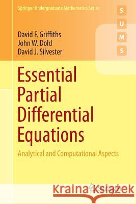 Essential Partial Differential Equations: Analytical and Computational Aspects Griffiths, David F. 9783319225685 Springer