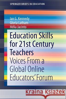 Education Skills for 21st Century Teachers: Voices from a Global Online Educators' Forum Kennedy, Ian G. 9783319226071 Springer