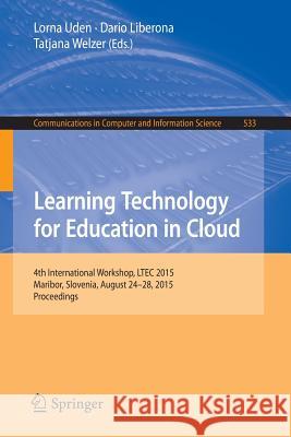 Learning Technology for Education in Cloud: 4th International Workshop, Ltec 2015, Maribor, Slovenia, August 24-28, 2015, Proceedings Uden, Lorna 9783319226286