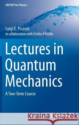 Lectures in Quantum Mechanics: A Two-Term Course Picasso, Luigi E. 9783319226316 Springer