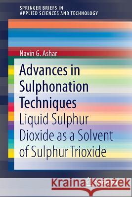 Advances in Sulphonation Techniques: Liquid Sulphur Dioxide as a Solvent of Sulphur Trioxide Ashar, Navin G. 9783319226408 Springer