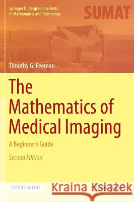 The Mathematics of Medical Imaging: A Beginner's Guide Feeman, Timothy G. 9783319226644 Springer