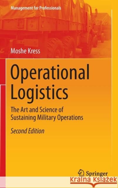 Operational Logistics: The Art and Science of Sustaining Military Operations Kress, Moshe 9783319226736 Springer International Publishing AG
