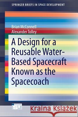 A Design for a Reusable Water-Based Spacecraft Known as the Spacecoach Brian McConnell Alexander Tolley 9783319226767 Springer