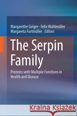 The Serpin Family: Proteins with Multiple Functions in Health and Disease Geiger, Margarethe 9783319227108 Springer