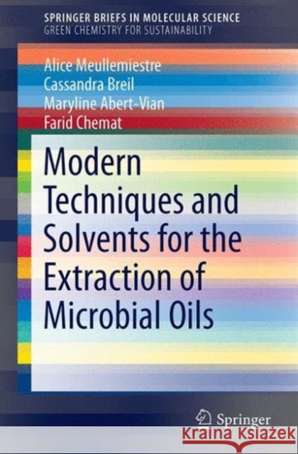Modern Techniques and Solvents for the Extraction of Microbial Oils Alice Meullemiestre Cassandra Breil Maryline Abert-Vian 9783319227160