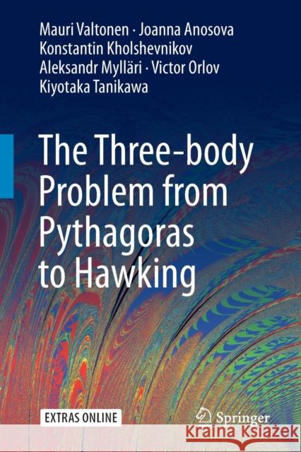The Three-Body Problem from Pythagoras to Hawking Valtonen, Mauri 9783319227252 Springer