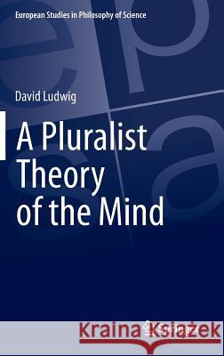 A Pluralist Theory of the Mind David Ludwig 9783319227375 Springer