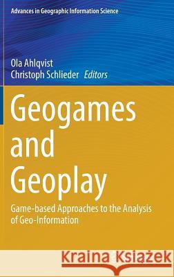 Geogames and Geoplay: Game-Based Approaches to the Analysis of Geo-Information Ahlqvist, Ola 9783319227733 Springer