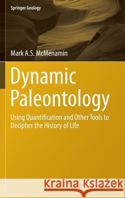 Dynamic Paleontology: Using Quantification and Other Tools to Decipher the History of Life McMenamin, Mark A. S. 9783319227764 Springer