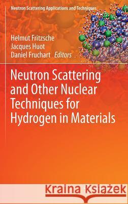 Neutron Scattering and Other Nuclear Techniques for Hydrogen in Materials Helmut Fritzsche Jacques Huot Daniel Fruchart 9783319227917 Springer
