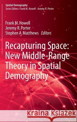Recapturing Space: New Middle-Range Theory in Spatial Demography Frank Howell Jeremy R. Porter Stephen A. Matthews 9783319228099 Springer