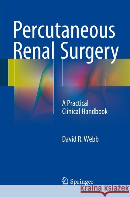 Percutaneous Renal Surgery: A Practical Clinical Handbook Webb, David R. 9783319228273