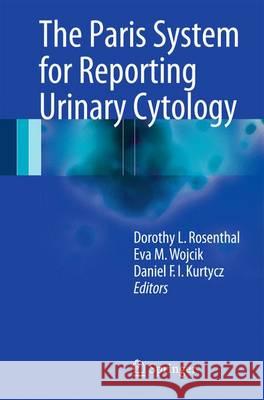 The Paris System for Reporting Urinary Cytology Dorothy L. Rosenthal Eva M. Wojcik Daniel F. I. Kurtycz 9783319228631 Springer