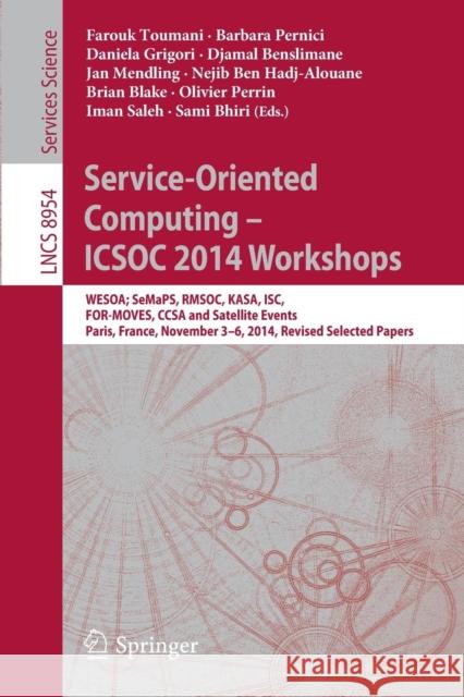Service-Oriented Computing - Icsoc 2014 Workshops: Wesoa; Semaps, Rmsoc, Kasa, Isc, For-Moves, Ccsa and Satellite Events, Paris, France, November 3-6, Toumani, Farouk 9783319228846 Springer
