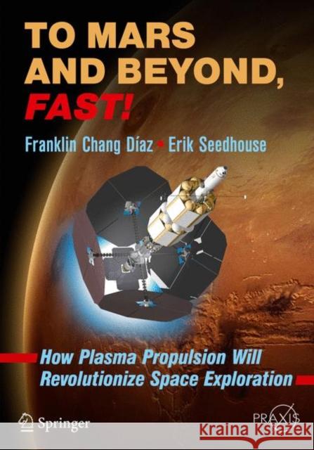 To Mars and Beyond, Fast!: How Plasma Propulsion Will Revolutionize Space Exploration Chang Díaz, Franklin 9783319229171